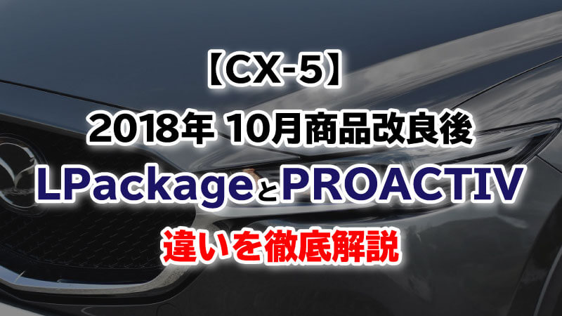 Cx 5 18年10月商品改良後 Lpackageとproactivの違いを徹底解説 エムブロ Mzblog